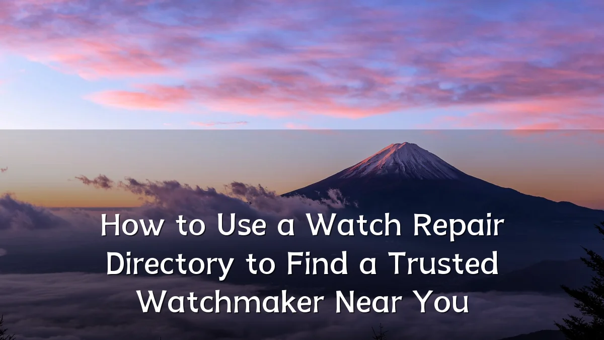 How to Use a Watch Repair Directory to Find a Trusted Watchmaker Near You