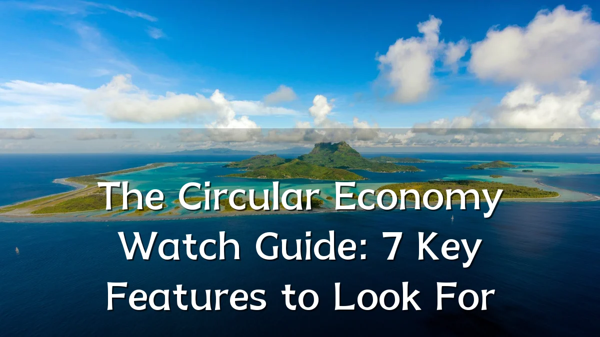 The Circular Economy Watch Guide: 7 Key Features to Look For
