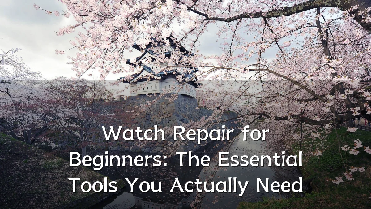 Watch Repair for Beginners: The Essential Tools You Actually Need