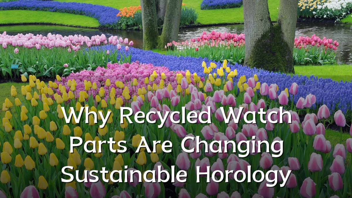 Why Recycled Watch Parts Are Changing Sustainable Horology