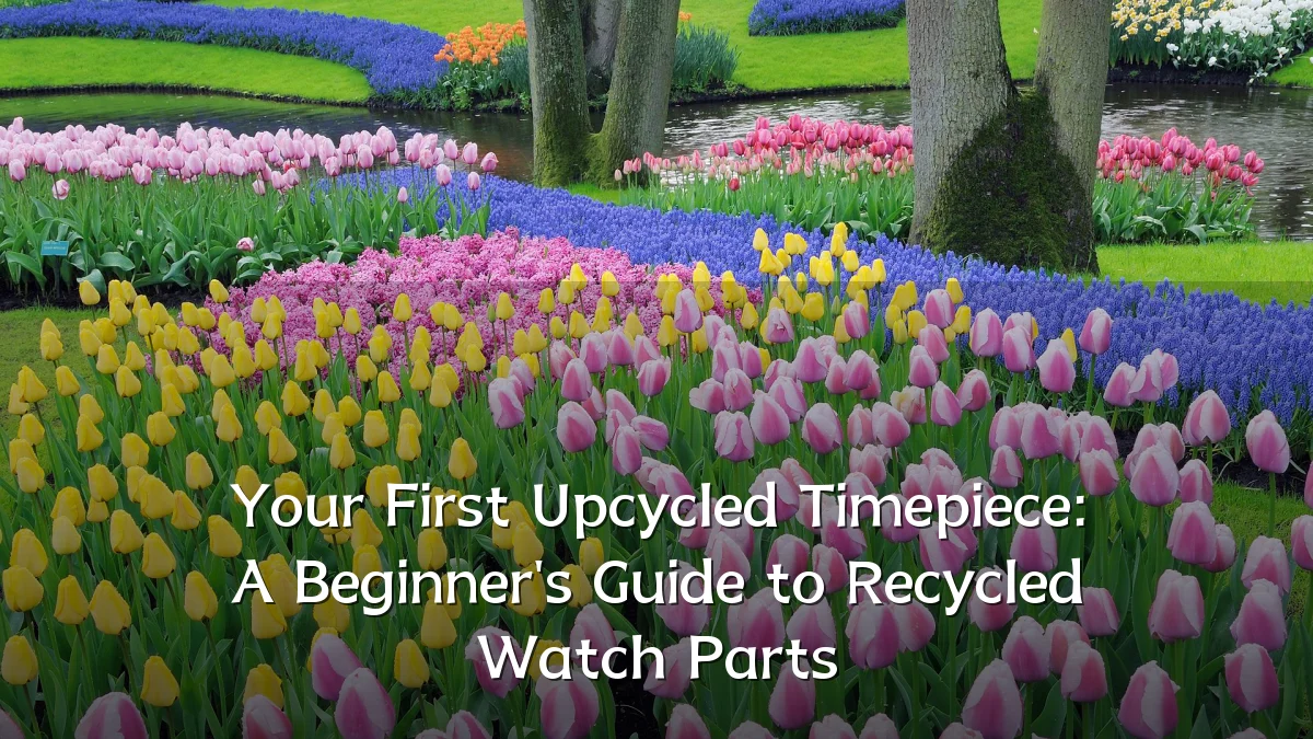 Your First Upcycled Timepiece: A Beginner's Guide to Recycled Watch Parts